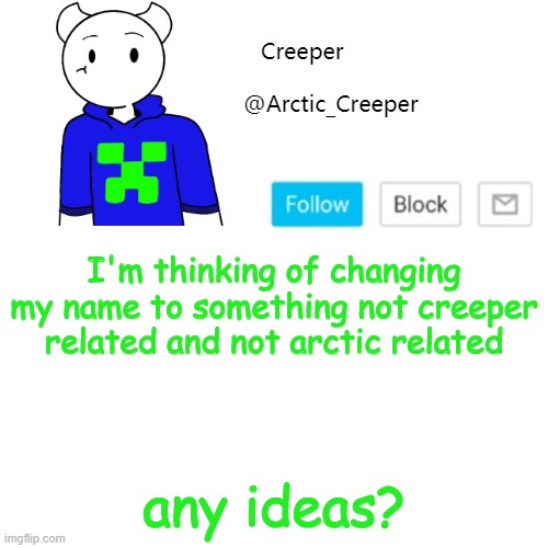 I'm thinking of changing my name to something not creeper related and not arctic related; any ideas? | image tagged in creeper's announcement template | made w/ Imgflip meme maker