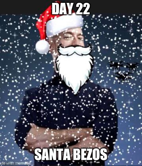 Day 22: Santa Bezos | DAY 22; SANTA BEZOS | image tagged in jeff bezos,santa,funny,memes,christmas,what a terrible day to have eyes | made w/ Imgflip meme maker