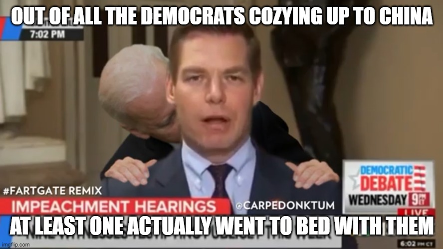 Eric Swallwell FartGate | OUT OF ALL THE DEMOCRATS COZYING UP TO CHINA; AT LEAST ONE ACTUALLY WENT TO BED WITH THEM | image tagged in eric swallwell fartgate | made w/ Imgflip meme maker