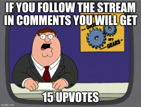 new deal |  IF YOU FOLLOW THE STREAM IN COMMENTS YOU WILL GET; 15 UPVOTES | image tagged in memes,peter griffin news | made w/ Imgflip meme maker