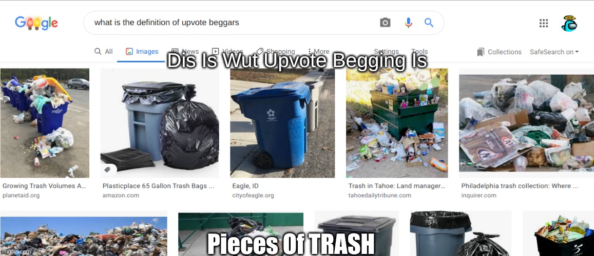 Wut I Think Of Upvote Begging | Dis Is Wut Upvote Begging Is; Pieces Of TRASH | image tagged in idk,sus,cyan_official | made w/ Imgflip meme maker