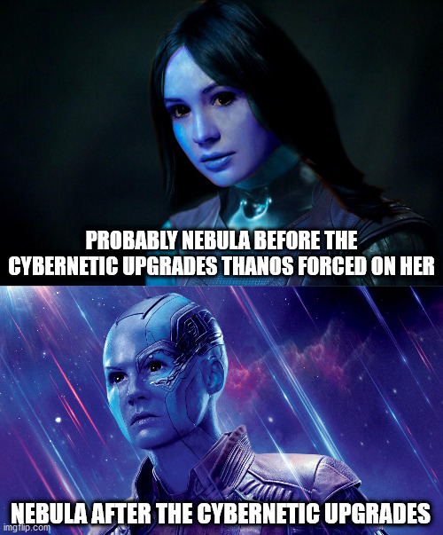 Either version of her looks cool to me | PROBABLY NEBULA BEFORE THE CYBERNETIC UPGRADES THANOS FORCED ON HER; NEBULA AFTER THE CYBERNETIC UPGRADES | image tagged in marvel,nebula | made w/ Imgflip meme maker