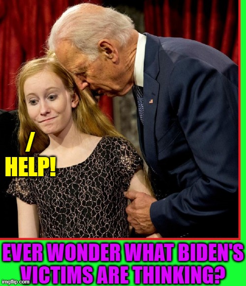 Too bad you can't prosecute someone for making you squirm | / HELP! EVER WONDER WHAT BIDEN'S
VICTIMS ARE THINKING? | image tagged in vince vance,creepy joe biden,creepy uncle joe,pedophile,memes,uncomfortable | made w/ Imgflip meme maker