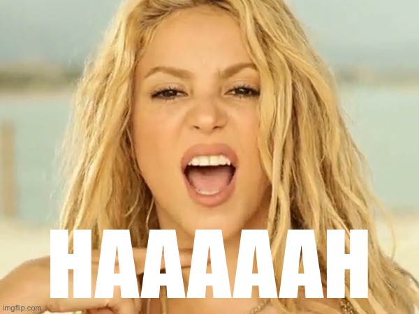 Shakira  | HAAAAAH | image tagged in shakira | made w/ Imgflip meme maker