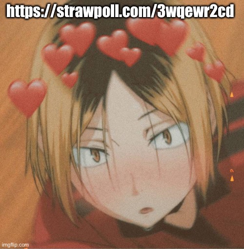 https://strawpoll.com/3wqewr2cd | https://strawpoll.com/3wqewr2cd | image tagged in kenma is hott | made w/ Imgflip meme maker