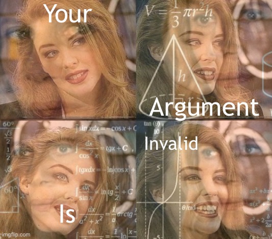 When their argument is this. | Your; Argument; Invalid; Is | image tagged in calculating kylie | made w/ Imgflip meme maker