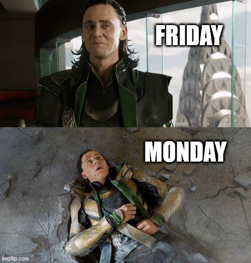 It comes too soon! | FRIDAY; MONDAY | image tagged in marvel,loki,i hate mondays | made w/ Imgflip meme maker