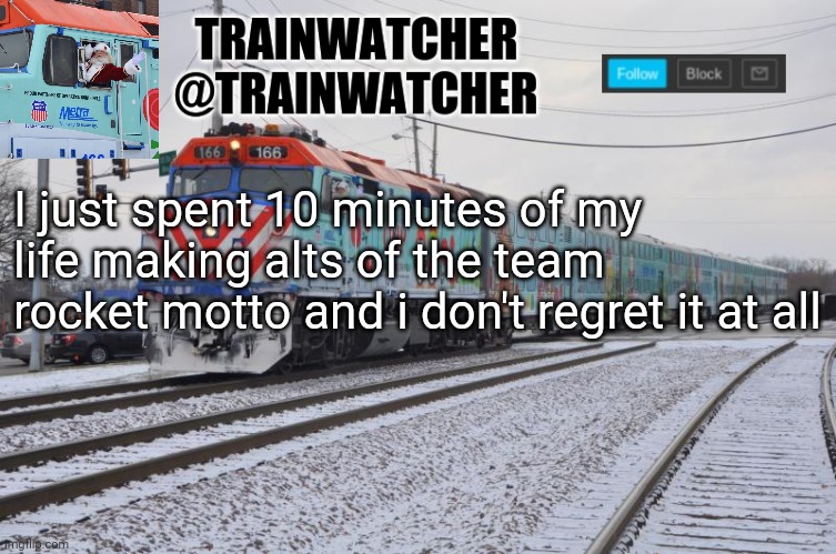 Trainwatcher Announcement 7 | I just spent 10 minutes of my life making alts of the team rocket motto and i don't regret it at all | image tagged in trainwatcher announcement 7 | made w/ Imgflip meme maker