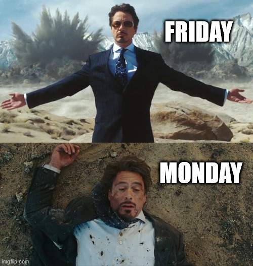 It comes too soon! | FRIDAY; MONDAY | image tagged in marvel,tony stark,i hate mondays | made w/ Imgflip meme maker