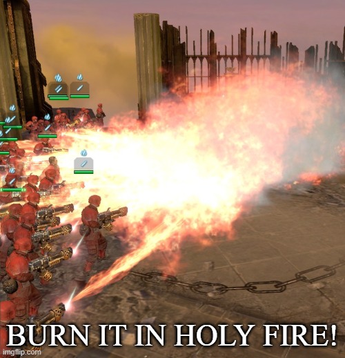 BURN IT IN HOLY FIRE! 5 | image tagged in burn it in holy fire 5 | made w/ Imgflip meme maker