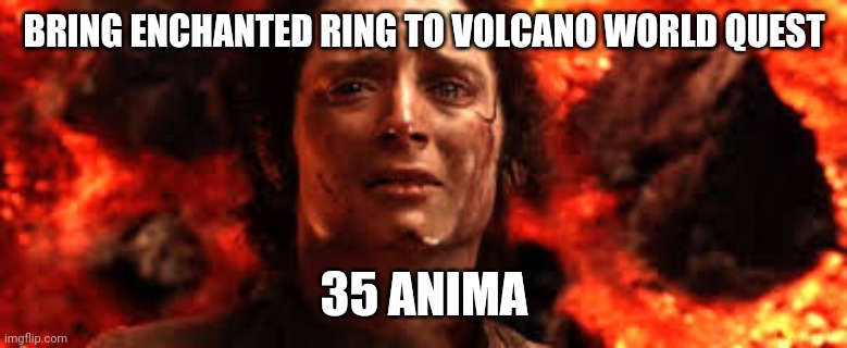 frodo mordor | BRING ENCHANTED RING TO VOLCANO WORLD QUEST; 35 ANIMA | image tagged in frodo mordor,world of warcraft | made w/ Imgflip meme maker