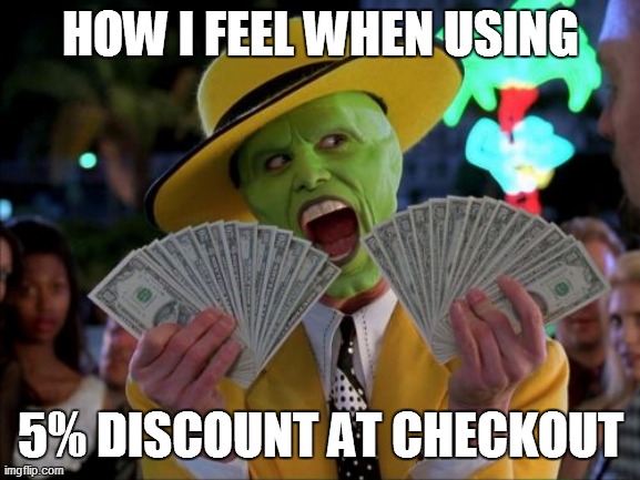 free money, baby !! | HOW I FEEL WHEN USING; 5% DISCOUNT AT CHECKOUT | image tagged in memes,money money | made w/ Imgflip meme maker