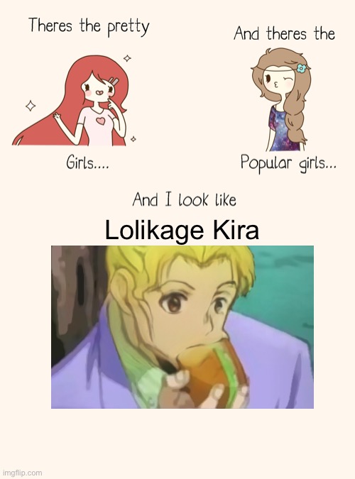 Lolikage Kira | Lolikage Kira | image tagged in there's the pretty girls | made w/ Imgflip meme maker