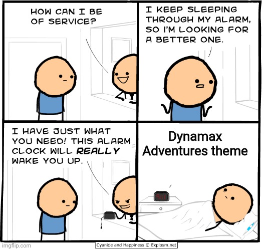 I'm the only person ever who loves this song | Dynamax Adventures theme | image tagged in wake up alarm clock | made w/ Imgflip meme maker