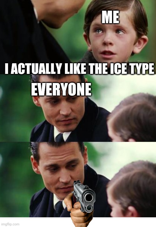 No one likes ice | ME; EVERYONE; I ACTUALLY LIKE THE ICE TYPE | image tagged in finding neverland gun template | made w/ Imgflip meme maker
