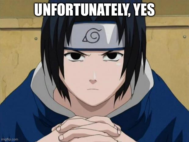 Naruto Sasuke | UNFORTUNATELY, YES | image tagged in naruto sasuke | made w/ Imgflip meme maker