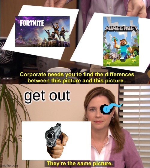 get out | get out | image tagged in memes,they're the same picture | made w/ Imgflip meme maker
