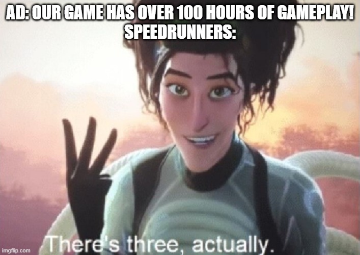 Image Title. Why are you looking at the title? Look at the meme! | AD: OUR GAME HAS OVER 100 HOURS OF GAMEPLAY!
SPEEDRUNNERS: | image tagged in there's three actually | made w/ Imgflip meme maker