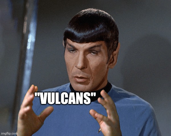 Vulcans | "VULCANS" | image tagged in vulcan biology | made w/ Imgflip meme maker