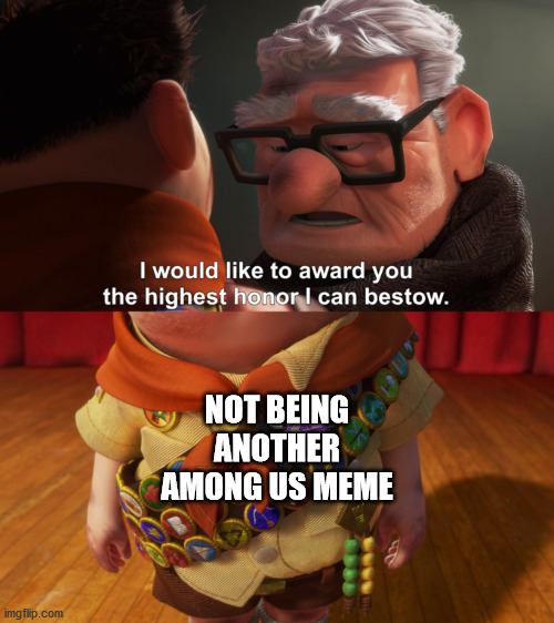 Highest Honor | NOT BEING ANOTHER AMONG US MEME | image tagged in highest honor,among us kill | made w/ Imgflip meme maker