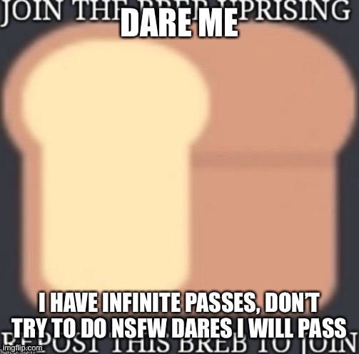 DARE ME; I HAVE INFINITE PASSES, DON’T TRY TO DO NSFW DARES I WILL PASS | made w/ Imgflip meme maker