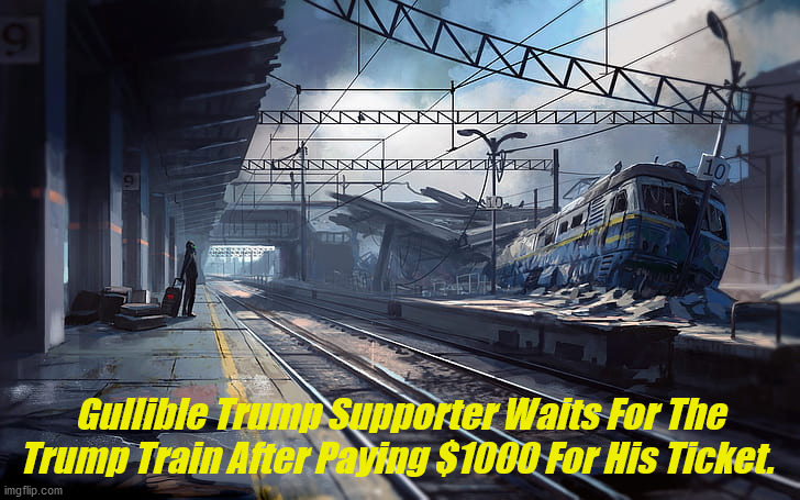 trump train | Gullible Trump Supporter Waits For The Trump Train After Paying $1000 For His Ticket. | image tagged in donald trump | made w/ Imgflip meme maker