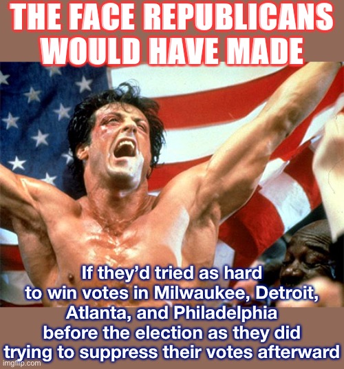 Man: They seem very interested in these votes all of a sudden. But I think it’s coming a little too late though! | THE FACE REPUBLICANS WOULD HAVE MADE; If they’d tried as hard to win votes in Milwaukee, Detroit, Atlanta, and Philadelphia before the election as they did trying to suppress their votes afterward | image tagged in rocky balboa yo allison,election 2020,2020 elections,conservative logic,philadelphia,atlanta | made w/ Imgflip meme maker