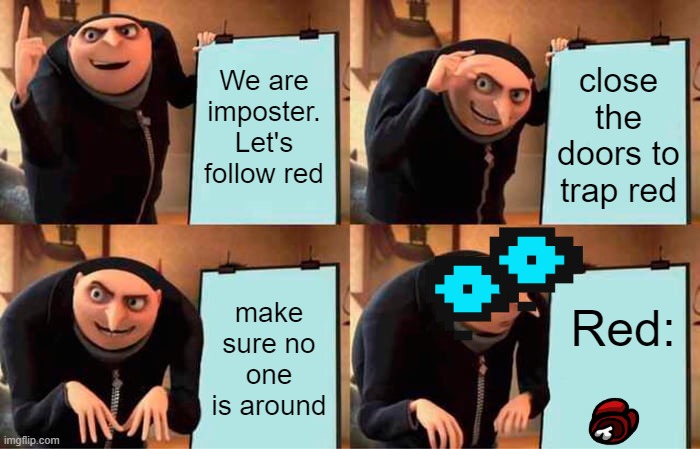 Gru's Plan Meme | We are imposter. Let's follow red; close the doors to trap red; Red:; make sure no one is around | image tagged in memes,gru's plan | made w/ Imgflip meme maker