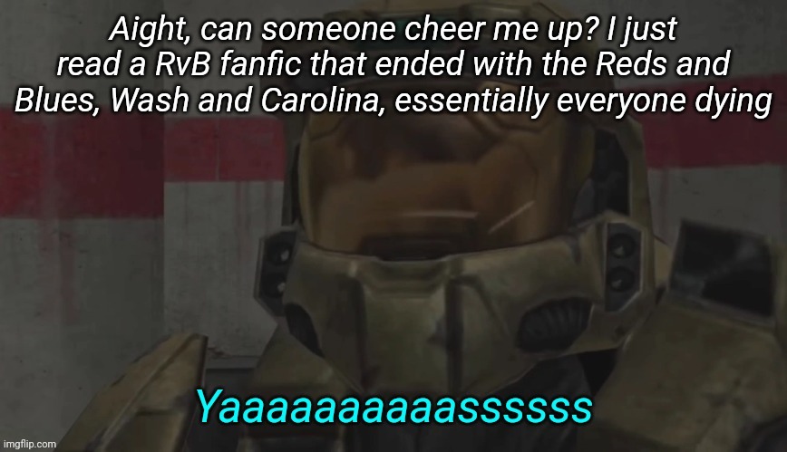 Yas Carolina | Aight, can someone cheer me up? I just read a RvB fanfic that ended with the Reds and Blues, Wash and Carolina, essentially everyone dying | image tagged in yas carolina | made w/ Imgflip meme maker