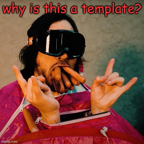 Markiplier eats sausages | why is this a template? | image tagged in markiplier eats sausages | made w/ Imgflip meme maker
