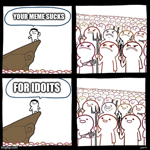 YOUR MEME SUCKS FOR IDOITS | made w/ Imgflip meme maker