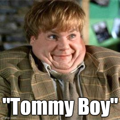 Tommy Boy | "Tommy Boy" | image tagged in tommy boy | made w/ Imgflip meme maker