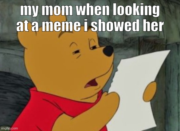 Maybe from this angel | my mom when looking at a meme i showed her | image tagged in funny,meme,winney the pooh,mom,reading meme | made w/ Imgflip meme maker