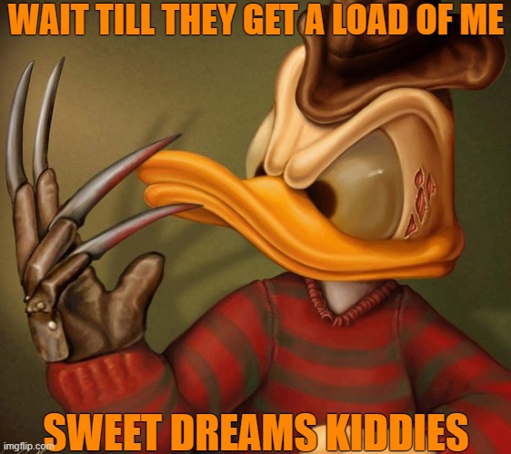 Donald Krueger | WAIT TILL THEY GET A LOAD OF ME; SWEET DREAMS KIDDIES | image tagged in freddy krueger,donald krueger,freddy krueger meme with donald duck | made w/ Imgflip meme maker