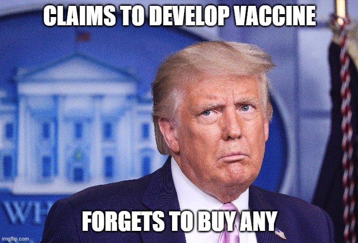 CLAIMS TO DEVELOP VACCINE; FORGETS TO BUY ANY | image tagged in donald trump | made w/ Imgflip meme maker