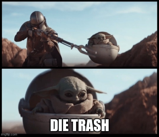Baby Yoda | DIE TRASH | image tagged in baby yoda | made w/ Imgflip meme maker
