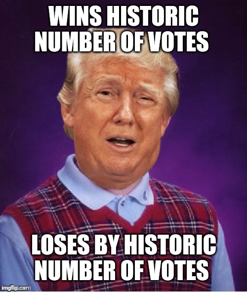 Bad Luck Trump | WINS HISTORIC NUMBER OF VOTES; LOSES BY HISTORIC NUMBER OF VOTES | image tagged in bad luck trump | made w/ Imgflip meme maker
