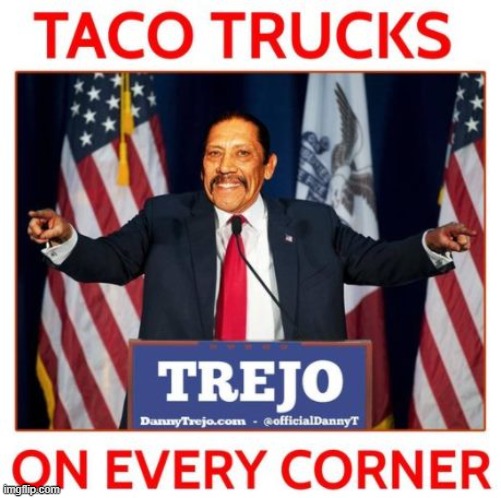 IF I'M ELLECTED... THERE WILL BE TACO TRUCKS ON EVERY CORNER. | image tagged in if im ellected taco trucks on every corner,trejo memes | made w/ Imgflip meme maker