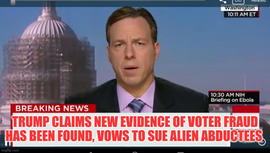 cnn breaking news template | TRUMP CLAIMS NEW EVIDENCE OF VOTER FRAUD HAS BEEN FOUND, VOWS TO SUE ALIEN ABDUCTEES | image tagged in cnn breaking news template | made w/ Imgflip meme maker