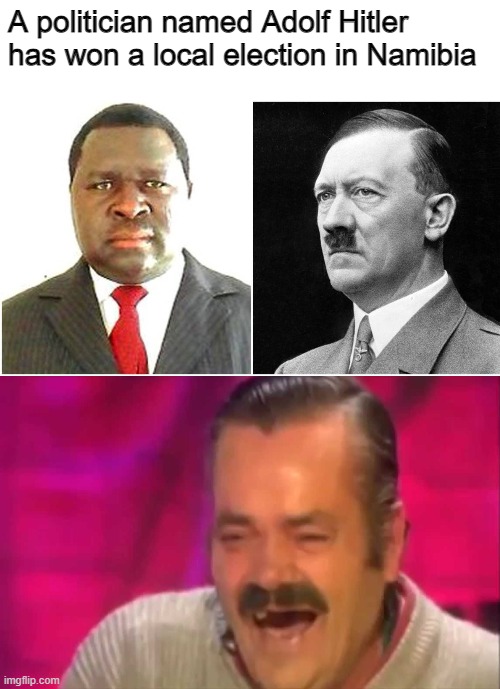 Meanwhile in Africa | A politician named Adolf Hitler has won a local election in Namibia | image tagged in memes,namibia,africa,hitler,funny | made w/ Imgflip meme maker