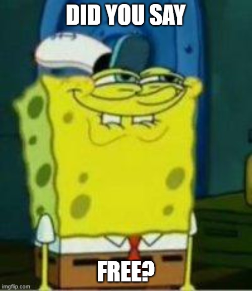 Spongebob funny face | DID YOU SAY FREE? | image tagged in spongebob funny face | made w/ Imgflip meme maker