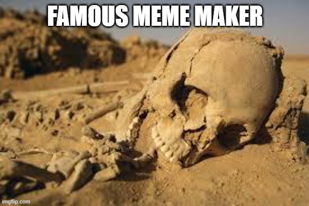 Desert Bones | FAMOUS MEME MAKER | image tagged in desert bones | made w/ Imgflip meme maker