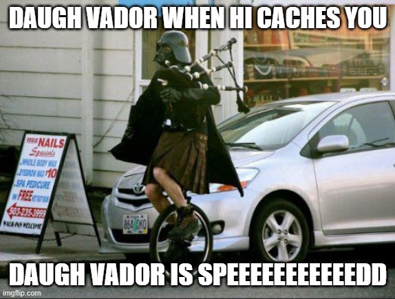Invalid Argument Vader Meme | DAUGH VADOR WHEN HI CACHES YOU; DAUGH VADOR IS SPEEEEEEEEEEEDD | image tagged in memes,invalid argument vader | made w/ Imgflip meme maker
