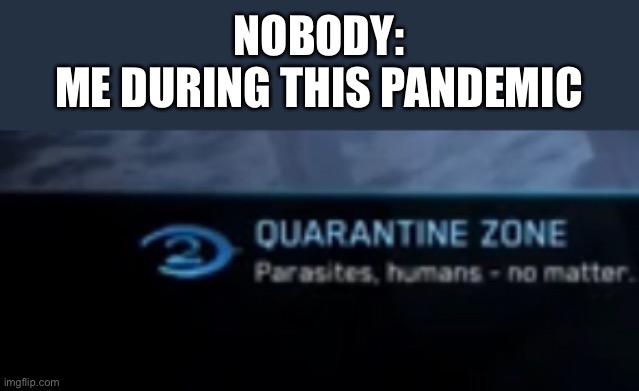 Who can relate | NOBODY:
ME DURING THIS PANDEMIC | made w/ Imgflip meme maker