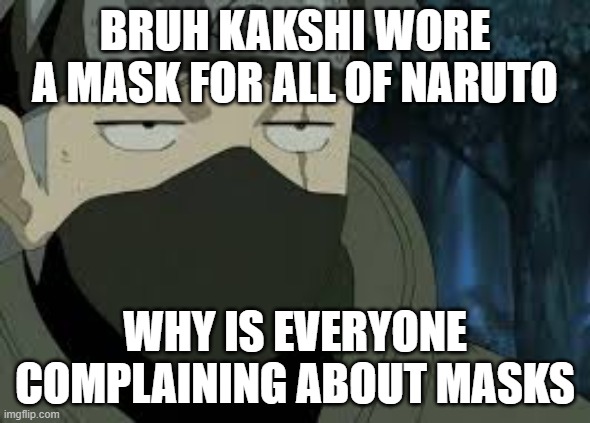 Are you serious? [Kakashi] | BRUH KAKSHI WORE A MASK FOR ALL OF NARUTO; WHY IS EVERYONE COMPLAINING ABOUT MASKS | image tagged in are you serious kakashi,animeme,anime,naruto | made w/ Imgflip meme maker