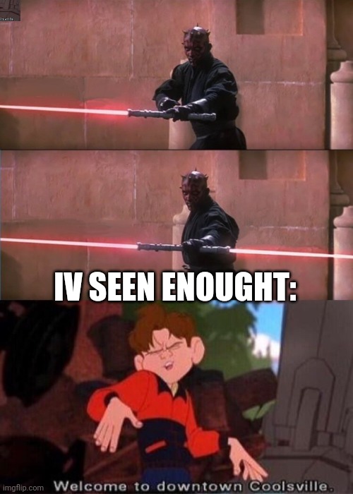 IV SEEN ENOUGHT: | image tagged in darth maul double sided lightsaber,welcome to downtown coolsville,star wars,darth maul,quigon,dule of the fates | made w/ Imgflip meme maker