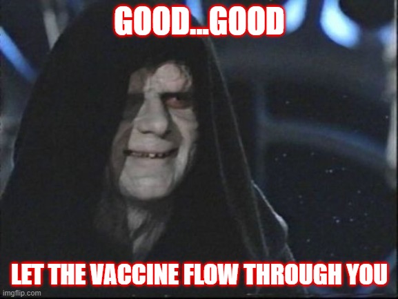 Let the vaccine flow | GOOD...GOOD; LET THE VACCINE FLOW THROUGH YOU | image tagged in darth sidious | made w/ Imgflip meme maker
