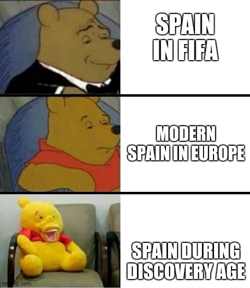 Winnie the pooh with weird smile | SPAIN IN FIFA; MODERN SPAIN IN EUROPE; SPAIN DURING DISCOVERY AGE | image tagged in winnie the pooh with weird smile | made w/ Imgflip meme maker