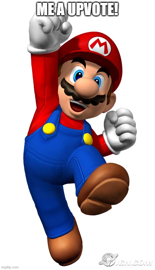 Super Mario | ME A UPVOTE! | image tagged in super mario | made w/ Imgflip meme maker