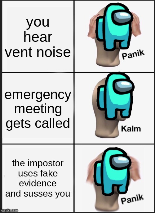 Panik Kalm Panik | you hear vent noise; emergency meeting gets called; the impostor uses fake evidence and susses you | image tagged in memes,panik kalm panik,among us blame | made w/ Imgflip meme maker